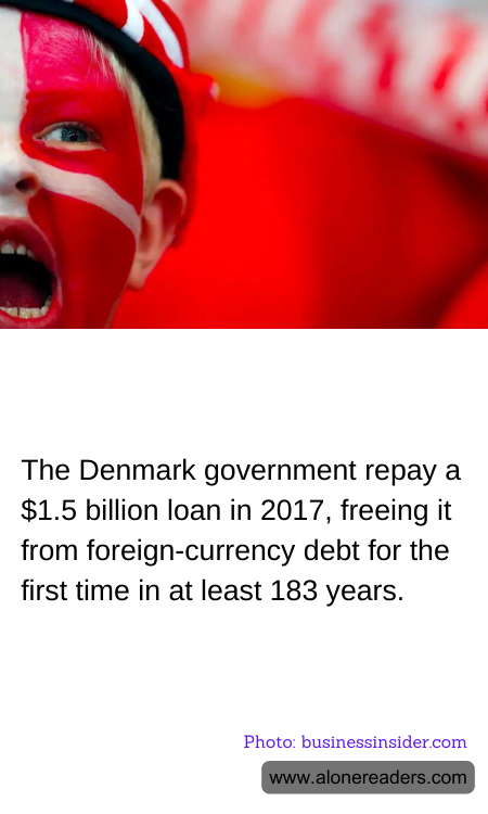 The Denmark government repay a $1.5 billion loan in 2017, freeing it from foreign-currency debt for the first time in at least 183 years.