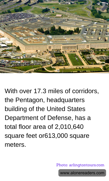 With over 17.3 miles of corridors, the Pentagon, headquarters building of the United States Department of Defense, has a total floor area of 2,010,640 square feet or613,000 square meters.