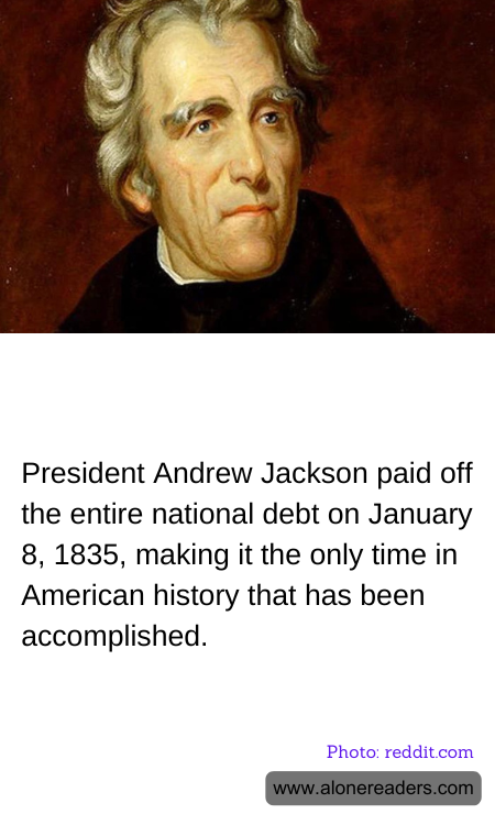 President Andrew Jackson paid off the entire national debt on January 8, 1835, making it the only time in American history that has been accomplished.