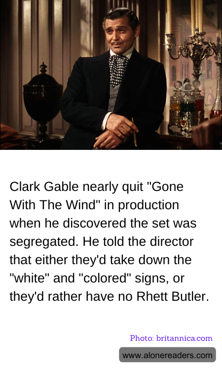 Clark Gable nearly quit "Gone With The Wind" in production when he discovered the set was segregated. He told the director that either they'd take down the "white" and "colored" signs, or they'd rather have no Rhett Butler.