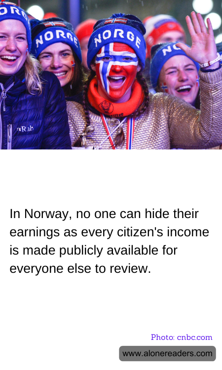 In Norway, no one can hide their earnings as every citizen's income is made publicly available for everyone else to review.