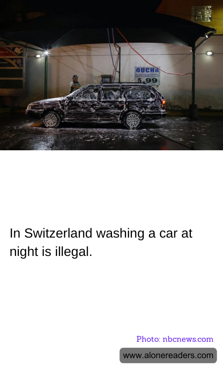 In Switzerland washing a car at night is illegal.