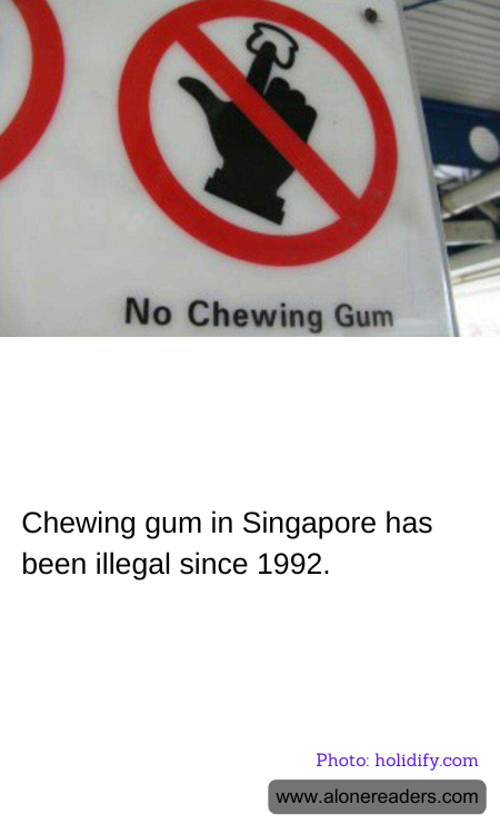 Chewing gum in Singapore has been illegal since 1992.