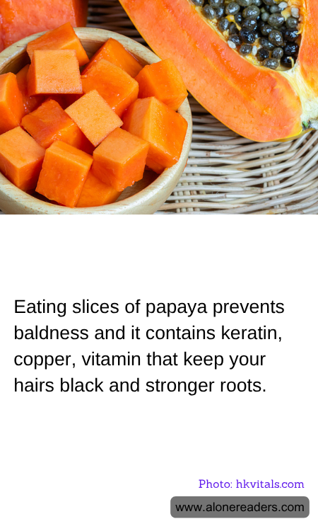 Eating slices of papaya prevents baldness and it contains keratin, copper, vitamin that keep your hairs black and stronger roots.