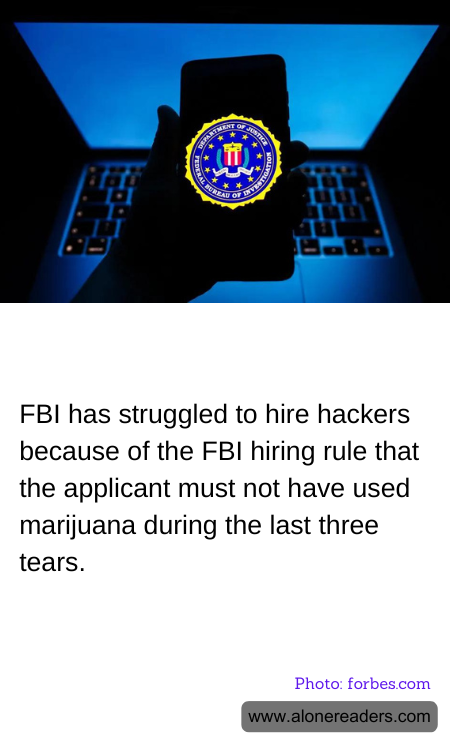 FBI has struggled to hire hackers because of the FBI hiring rule that the applicant must not have used marijuana during the last three tears.