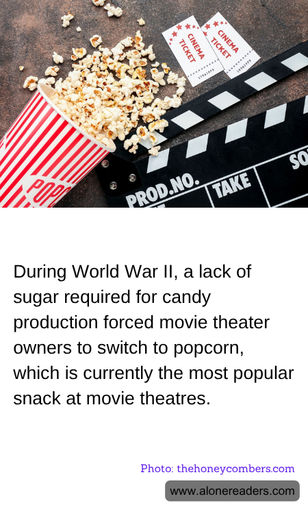 During World War II, a lack of sugar required for candy production forced movie theater owners to switch to popcorn, which is currently the most popular snack at movie theatres.