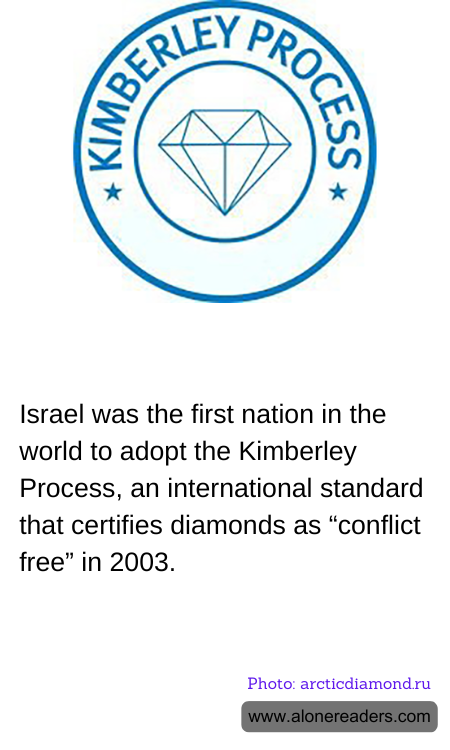 Israel was the first nation in the world to adopt the Kimberley Process, an international standard that certifies diamonds as “conflict free” in 2003.