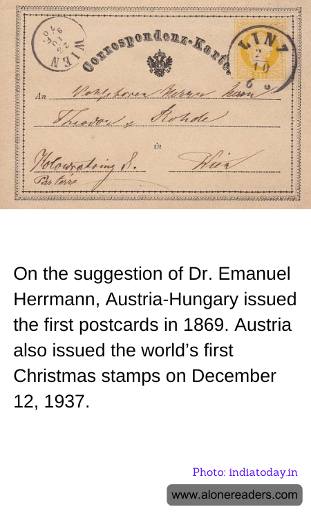 On the suggestion of Dr. Emanuel Herrmann, Austria-Hungary issued the first postcards in 1869. Austria also issued the world’s first Christmas stamps on December 12, 1937.