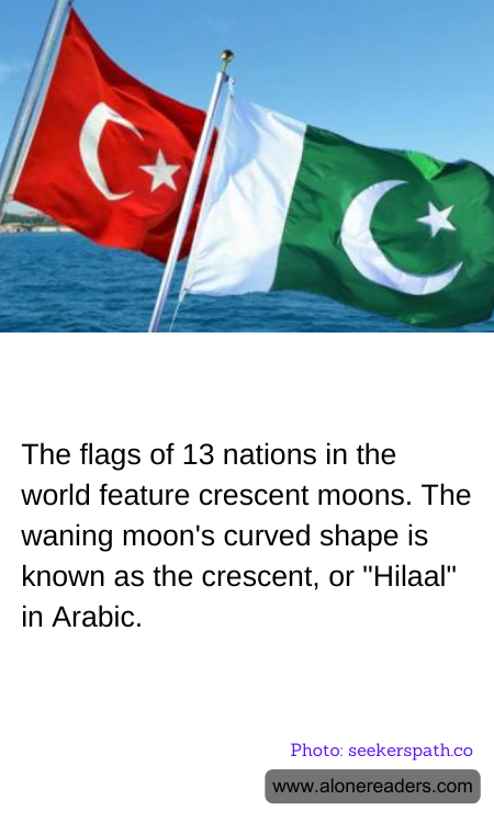 The flags of 13 nations in the world feature crescent moons. The waning moon's curved shape is known as the crescent, or "Hilaal" in Arabic.
