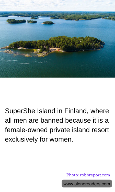 SuperShe Island in Finland, where all men are banned because it is a female-owned private island resort exclusively for women.