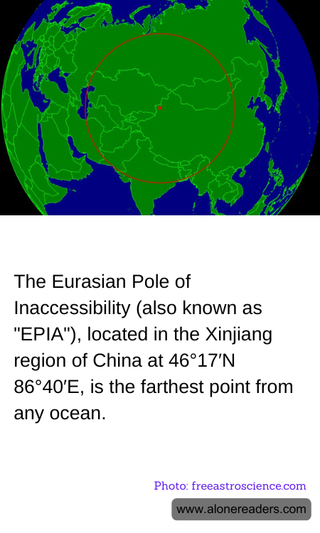 The Eurasian Pole of Inaccessibility (also known as "EPIA"), located in the Xinjiang region of China at 46°17'N 86°40'E, is the farthest point from any ocean.