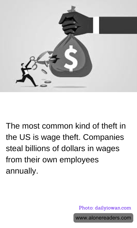 The most common kind of theft in the US is wage theft. Companies steal billions of dollars in wages from their own employees annually.