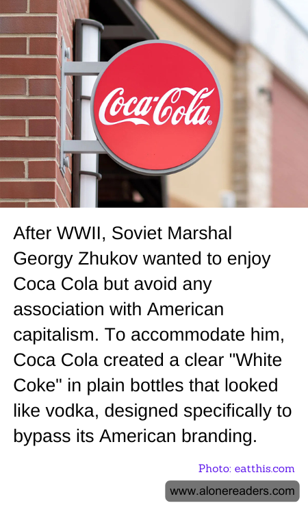 After WWII, Soviet Marshal Georgy Zhukov wanted to enjoy Coca Cola but avoid any association with American capitalism. To accommodate him, Coca Cola created a clear "White Coke" in plain bottles that looked like vodka, designed specifically to bypass its American branding.