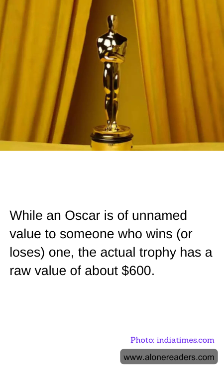 While an Oscar is of unnamed value to someone who wins (or loses) one, the actual trophy has a raw value of about $600.