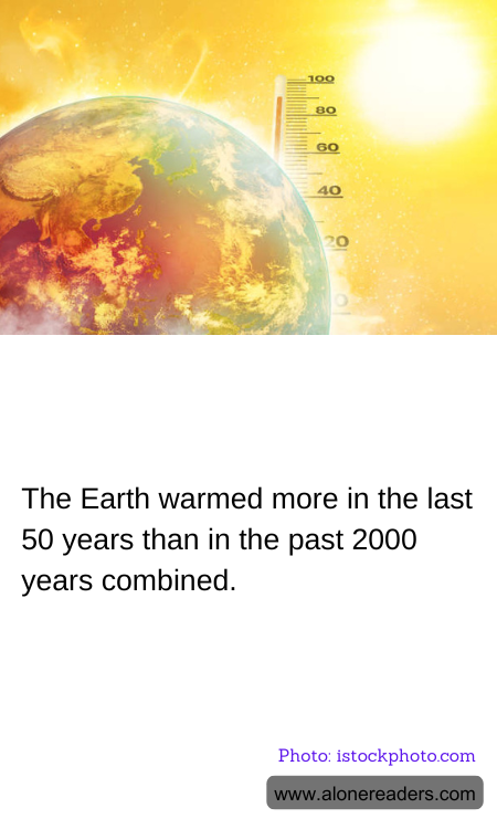 The Earth warmed more in the last 50 years than in the past 2000 years combined.