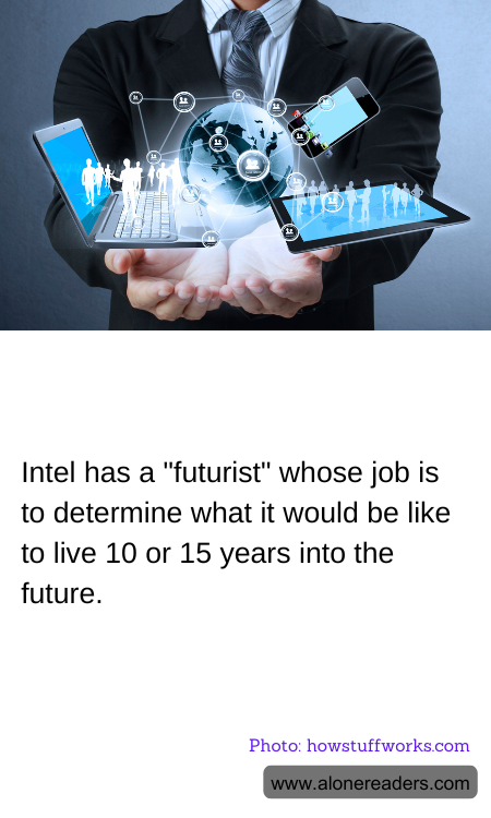 Intel has a "futurist" whose job is to determine what it would be like to live 10 or 15 years into the future.