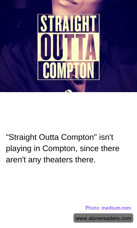 "Straight Outta Compton" isn't playing in Compton, since there aren't any theaters there.