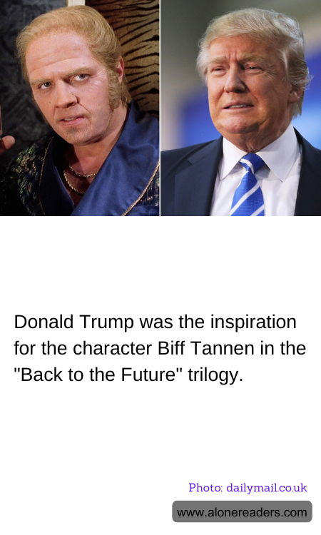 Donald Trump was the inspiration for the character Biff Tannen in the "Back to the Future" trilogy.