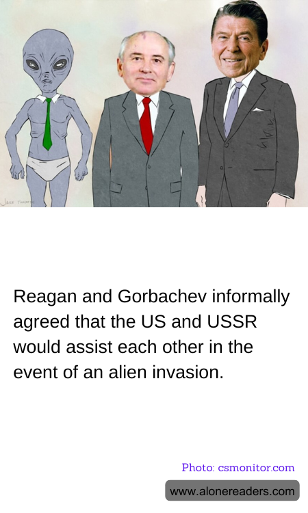 Reagan and Gorbachev informally agreed that the US and USSR would assist each other in the event of an alien invasion.
