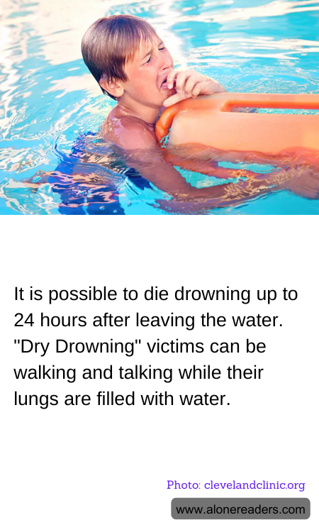 It is possible to die drowning up to 24 hours after leaving the water. "Dry Drowning" victims can be walking and talking while their lungs are filled with water.