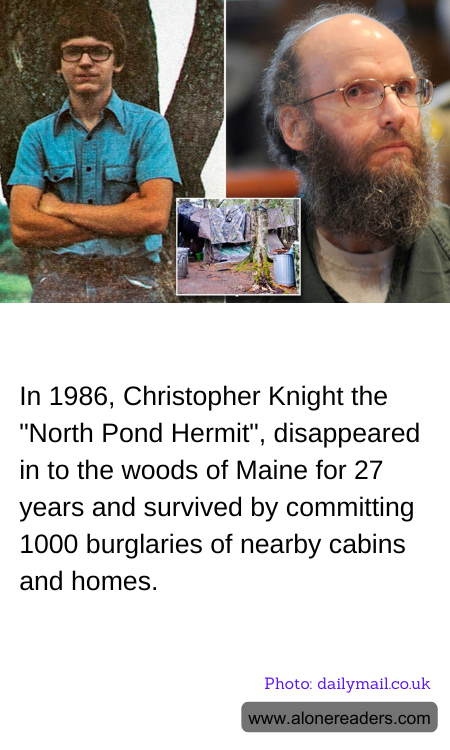 In 1986, Christopher Knight the "North Pond Hermit", disappeared in to the woods of Maine for 27 years and survived by committing 1000 burglaries of nearby cabins and homes.