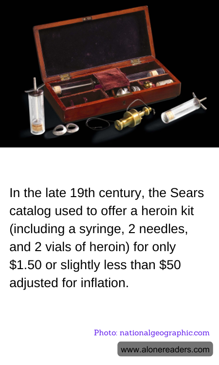 In the late 19th century, the Sears catalog used to offer a heroin kit (including a syringe, 2 needles, and 2 vials of heroin) for only $1.50 or slightly less than $50 adjusted for inflation.