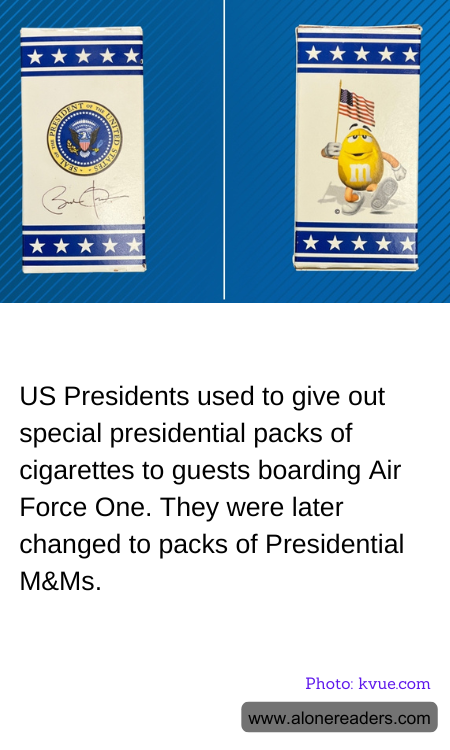 US Presidents used to give out special presidential packs of cigarettes to guests boarding Air Force One. They were later changed to packs of Presidential M&Ms.