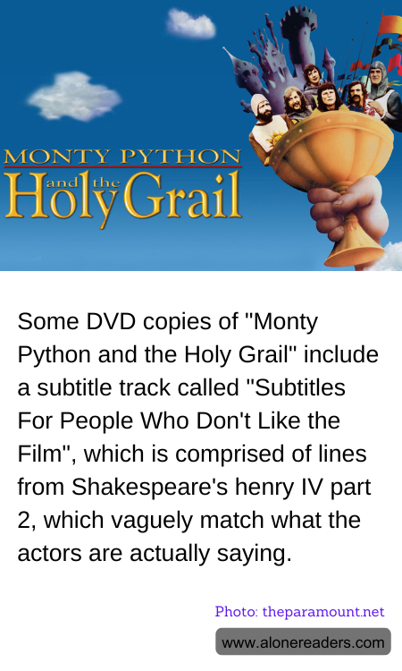 Some DVD copies of "Monty Python and the Holy Grail" include a subtitle track called "Subtitles For People Who Don't Like the Film", which is comprised of lines from Shakespeare's henry IV part 2, which vaguely match what the actors are actually saying.