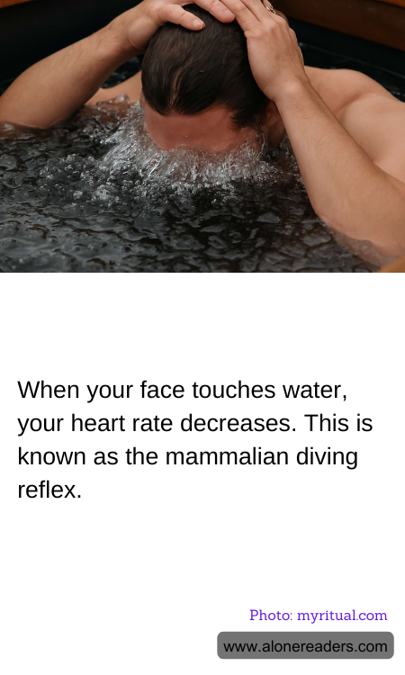 When your face touches water, your heart rate decreases. This is known as the mammalian diving reflex.