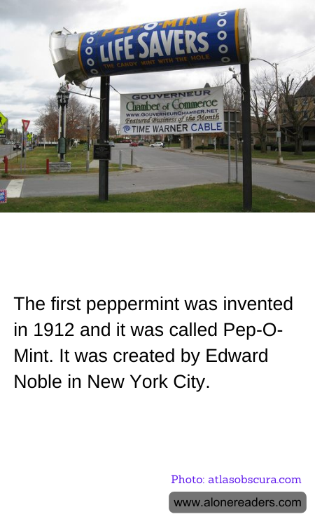 The first peppermint was invented in 1912 and it was called Pep-O-Mint. It was created by Edward Noble in New York City.
