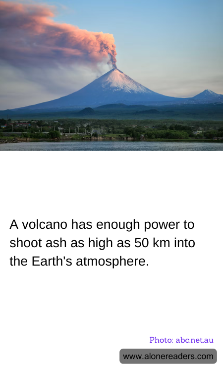 A volcano has enough power to shoot ash as high as 50 km into the Earth's atmosphere.