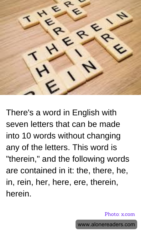 There's a word in English with seven letters that can be made into 10 words without changing any of the letters. This word is "therein," and the following words are contained in it: the, there, he, in, rein, her, here, ere, therein, herein.