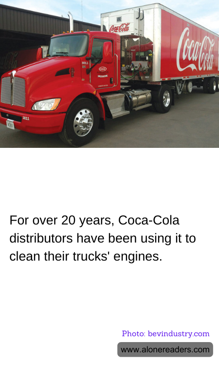 For over 20 years, Coca-Cola distributors have been using it to clean their trucks' engines.