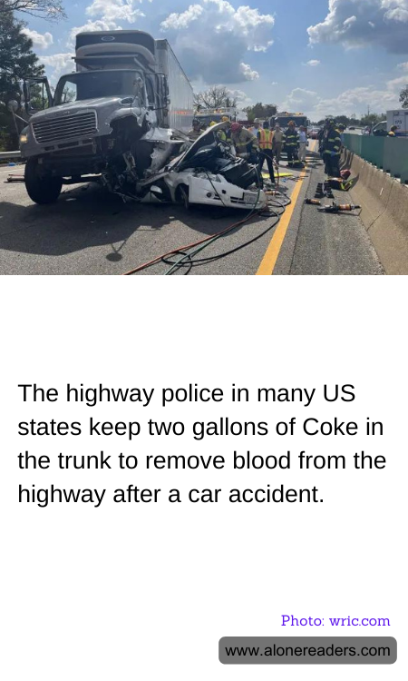 The highway police in many US states keep two gallons of Coke in the trunk to remove blood from the highway after a car accident.