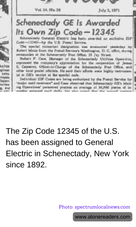 The Zip Code 12345 of the U.S. has been assigned to General Electric in Schenectady, New York since 1892.