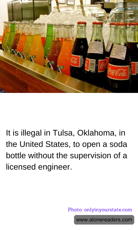 It is illegal in Tulsa, Oklahoma, in the United States, to open a soda bottle without the supervision of a licensed engineer.