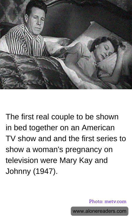 The first real couple to be shown in bed together on an American TV show and and the first series to show a woman's pregnancy on television were Mary Kay and Johnny (1947).