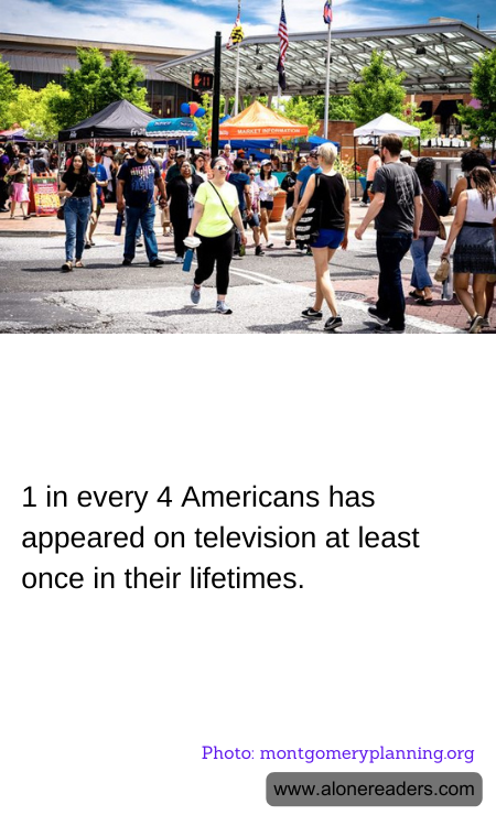 1 in every 4 Americans has appeared on television at least once in their lifetimes.