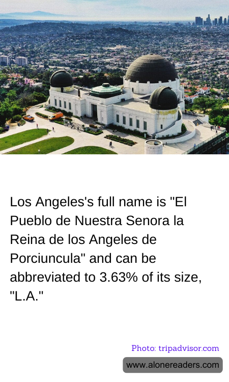 Los Angeles's full name is "El Pueblo de Nuestra Senora la Reina de los Angeles de Porciuncula" and can be abbreviated to 3.63% of its size, "L.A."