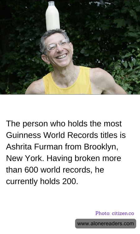 The person who holds the most Guinness World Records titles is Ashrita Furman from Brooklyn, New York. Having broken more than 600 world records, he currently holds 200.