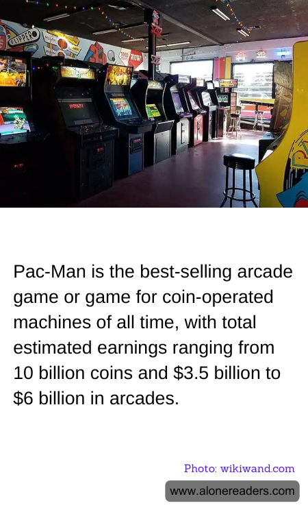 Pac-Man is the best-selling arcade game or game for coin-operated machines of all time, with total estimated earnings ranging from 10 billion coins and $3.5 billion to $6 billion in arcades.