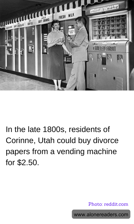 In the late 1800s, residents of Corinne, Utah could buy divorce papers from a vending machine for $2.50.