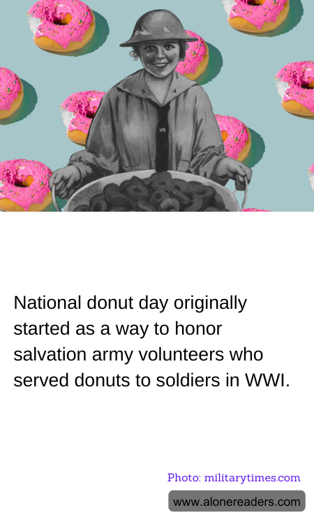 National donut day originally started as a way to honor salvation army volunteers who served donuts to soldiers in WWI.