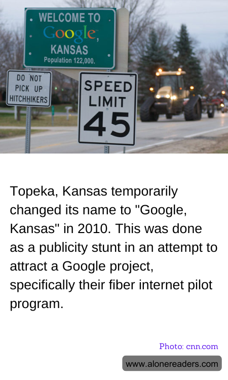 Topeka, Kansas temporarily changed its name to "Google, Kansas" in 2010. This was done as a publicity stunt in an attempt to attract a Google project, specifically their fiber internet pilot program.