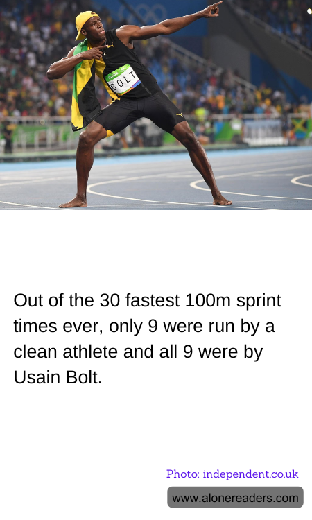 Out of the 30 fastest 100m sprint times ever, only 9 were run by a clean athlete and all 9 were by Usain Bolt.
