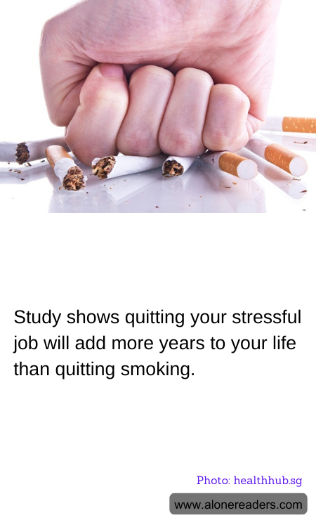 Study shows quitting your stressful job will add more years to your life than quitting smoking.