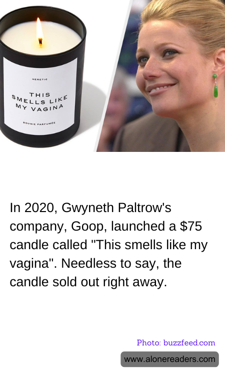In 2020, Gwyneth Paltrow's company, Goop, launched a $75 candle called "This smells like my vagina". Needless to say, the candle sold out right away.