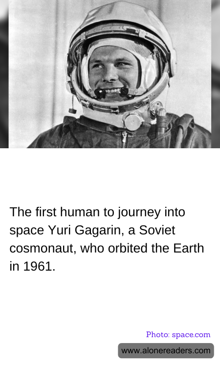 The first human to journey into space Yuri Gagarin, a Soviet cosmonaut, who orbited the Earth in 1961.