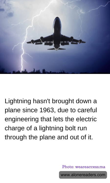 Lightning hasn't brought down a plane since 1963, due to careful engineering that lets the electric charge of a lightning bolt run through the plane and out of it.