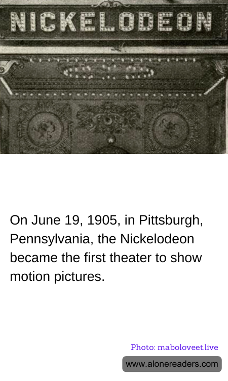 On June 19, 1905, in Pittsburgh, Pennsylvania, the Nickelodeon became the first theater to show motion pictures.